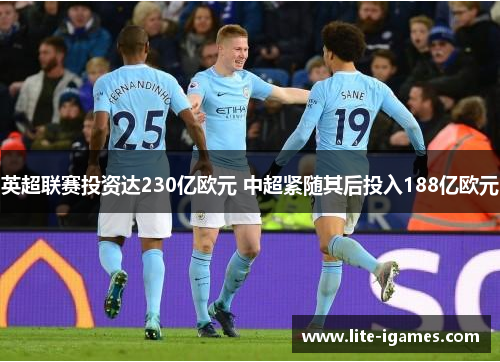 英超联赛投资达230亿欧元 中超紧随其后投入188亿欧元