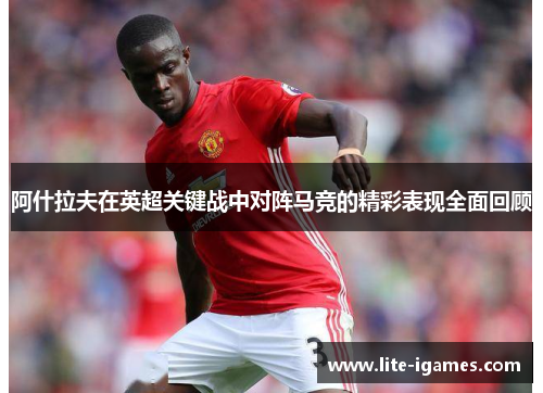 阿什拉夫在英超关键战中对阵马竞的精彩表现全面回顾 阿什拉夫在英超关键战中对阵马竞的精彩表现全面回顾