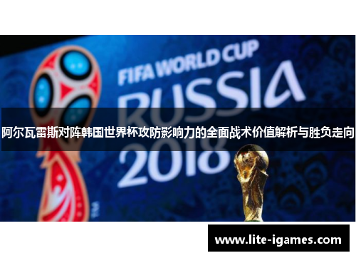 阿尔瓦雷斯对阵韩国世界杯攻防影响力的全面战术价值解析与胜负走向