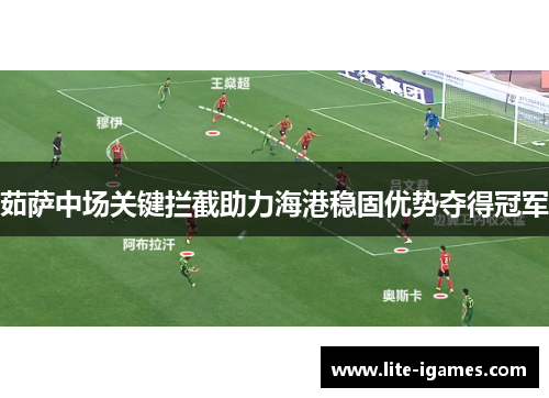 茹萨中场关键拦截助力海港稳固优势夺得冠军