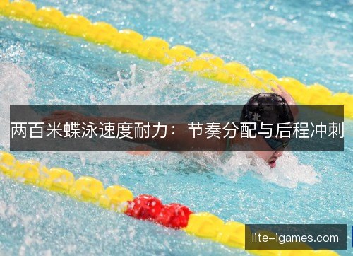 两百米蝶泳速度耐力：节奏分配与后程冲刺